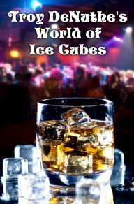Title: Troy DeNuthe's World of Ice Cubes, Author: SPPhilebius