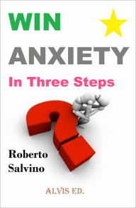 Title: Win Anxiety: In Three Steps, Author: Roberto Salvino