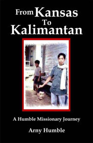 Title: From Kansas to Kalimantan, Author: Arny Humble
