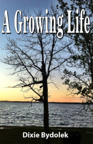 Title: A Growing Life, Author: Dixie Bydolek
