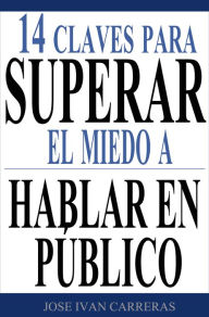 Title: 14 Claves Para Superar el Miedo a Hablar en Público, Author: José Ivan Carreras