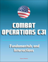 Title: Combat Operations C3I: Fundamentals and Interactions - Command, Control, Communications, and Intelligence, Author: Progressive Management