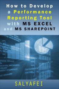 Title: How To Develop A Performance Reporting Tool with MS Excel and MS SharePoint, Author: S. Alyafei