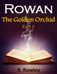 Title: Rowan - The Golden Orchid Part 1 (Fantasy Paranormal Romance Witches) (The Rowan Series), Author: Richard Rowley