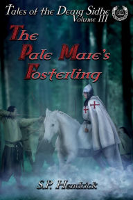 Title: The Pale Mare's Fosterling: Volume III of Tales of the Dearg-Sidhe, Author: S. P. Hendrick