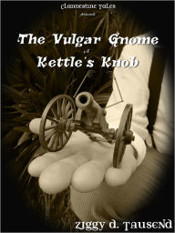 Title: The Vulgar Gnome of Kettle's Knob, Author: Ziggy Tausend