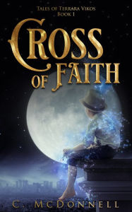 Title: Cross of Faith: Tales of Terrara Vikos #1, Author: C. McDonnell