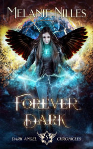 Title: Forever Dark (Starfire Angels: Dark Angel Chronicles Book 5), Author: Melanie Nilles