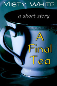 Title: A Final Tea, Author: Misty White