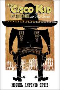 Title: The Cisco Kid in the Bronx, Author: Miguel  Antonio Ortiz