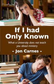 Title: If I Had Only Known: What a University does not teach you about Ministry, Author: Jon Carnes