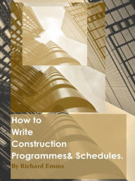 Title: How to Write Construction Programmes & Schedules, Author: Richard Emms