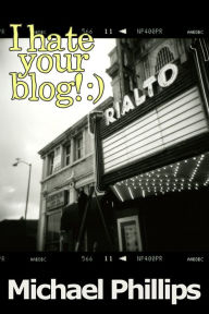 Title: I Hate Your Blog! :), Author: Michael Phillips