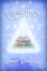 Title: The Trinity Is Not Mute, Author: Jamie Greening