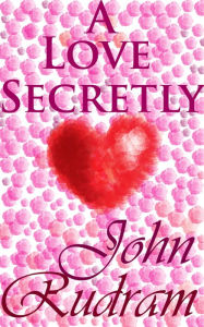 Title: A Love Secretly, Author: John Rudram