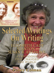 Title: Selected Writings on Writing Elizabeth Cady Stanton and Susan B. Anthony: A Friendship That Changed the World, Author: Penny Colman