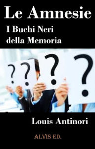 Title: Le Amnesie: I Buchi Neri della Memoria, Author: Louis Antinori