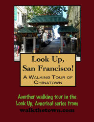 Title: Look Up, San Francisco! A Walking Tour of Chinatown, Author: Doug Gelbert