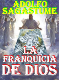 Title: La Franquicia de Dios, Author: Adolfo Sagastume