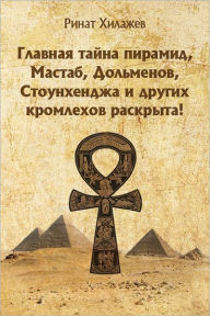 Title: The Mystery of Pyramids, Mastabas, Dolmens, Stonehenge and other Cromlechs is Revealed!, Author: Rinat Helajev
