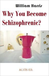 Title: Why You Become Schizophrenic?, Author: William Harris