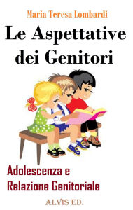 Title: Le Aspettative dei Genitori - Adolescenza e Relazione Genitoriale, Author: Maria Teresa Lombardi