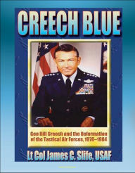 Title: Creech Blue: General Bill Creech and the Reformation of the Tactical Air Forces, 1978-1984 - TAC, Tactical Air Forces, AirLand Battle, Desert Storm, Author: Progressive Management