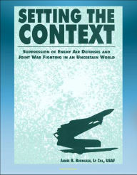 Title: Setting the Context: Suppression of Enemy Air Defenses and Joint War Fighting in an Uncertain World - including Desert Storm, Author: Progressive Management