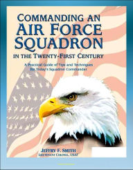 Title: Commanding an Air Force Squadron in the Twenty-First Century: A Practical Guide of Tips and Techniques for Today's Squadron Commander - Includes Hap Arnold's Vision, Author: Progressive Management