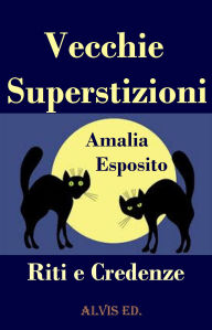 Title: Vecchie Superstizioni: Riti e Credenze, Author: Amalia Esposito