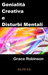 Title: Genialità Creativa e Disturbi Mentali, Author: Grace Robinson