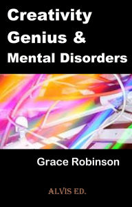 Title: Creativity Genius & Mental Disorders, Author: Grace Robinson