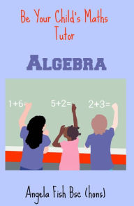Title: Be Your Child's Maths Tutor Book 2: Algebra, Author: Angie Fish