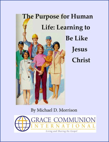 The Purpose for Human Life: Learning to Be Like Jesus Christ