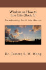 Wisdom on How to Live Life (Book 5): Transforming Earth into Heaven