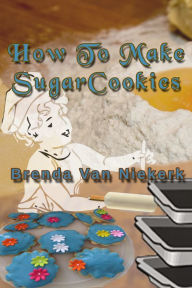 Title: How To Make Sugar Cookies, Author: Brenda Van Niekerk