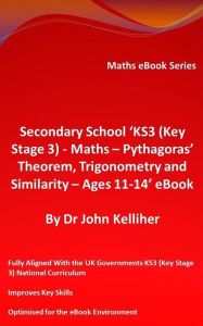 Title: Secondary School 'KS3 (Key Stage 3) - Maths - Pythagoras' Theorem, Trigonometry and Similarity- Ages 11-14' eBook, Author: Dr John Kelliher