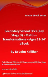 Title: Secondary School 'KS3 (Key Stage 3) - Maths - Transformations - Ages 11-14' eBook, Author: Dr John Kelliher