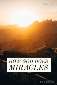 Title: How God Does Miracles (sermon), Author: Mike Connell