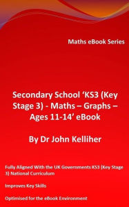 Title: Secondary School 'KS3 (Key Stage 3) - Maths - Graphs - Ages 11-14' eBook, Author: Dr John Kelliher