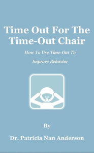 Title: Time Out For The Time-Out Chair: How To Make Time-Out Work Better, Author: Patricia Anderson