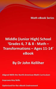 Title: Middle (Junior High) School 'Grades 6, 7 & 8 - Math - Transformations - Ages 11-14' eBook, Author: Dr John Kelliher