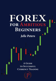 Title: Forex for Ambitious Beginners, Author: Jelle Peters