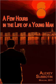 Title: A Few Hours In The Life Of A Young Man, Author: Alexey Subbotin