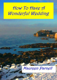 Title: How To Have A Wonderful Wedding, Author: Maureen Parnell