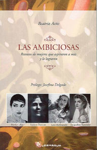 Title: Las ambiciosas. Retratos de mujeres que aspiraron a más, y lo lograron, Author: Beatriz Actis