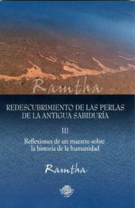 Title: Redescubrimiento de las perlas de la antigua sabiduria. Reflexiones de un Maestro bsobre la historia de la humanidad, Parte III, Author: Ramtha