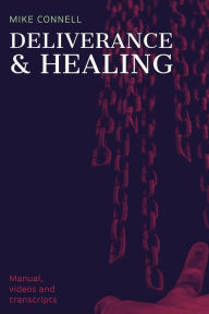 Title: Deliverance and Healing (Manual, Videos, Transcripts), Author: Mike Connell