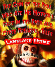Title: The Grin of the Doll Who Ate his Mother's Face in the Dark and Other Dreadful Tales, Author: Lamblake Heinz