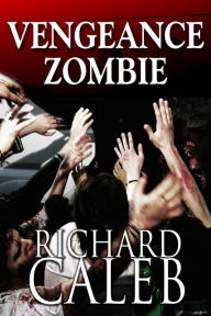 Title: Vengeance Zombie, Author: Richard Caleb